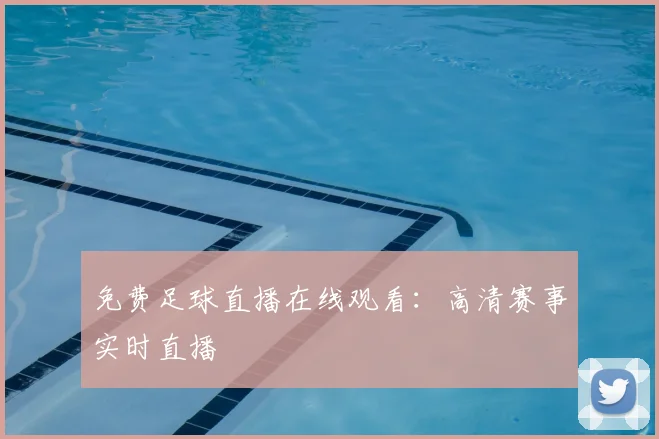 免费足球直播在线观看：高清赛事实时直播