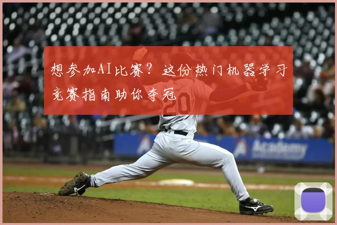 想参加AI比赛?这份热门机器学习竞赛指南助你夺冠