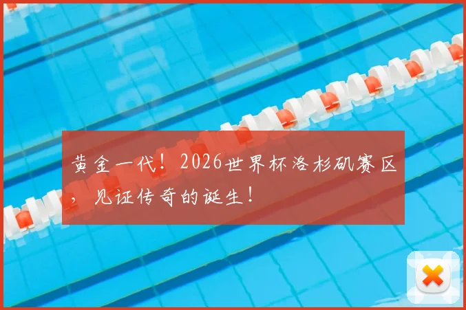 黄金一代！2026世界杯洛杉矶赛区，见证传奇的诞生！