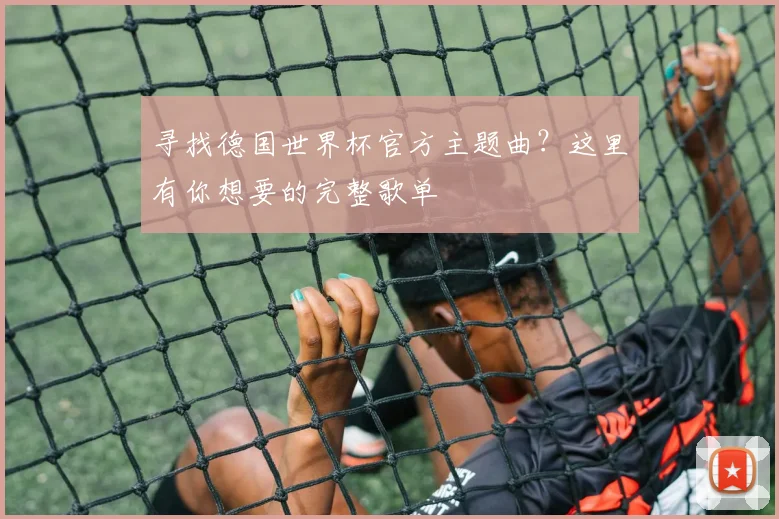 寻找德国世界杯官方主题曲？这里有你想要的完整歌单